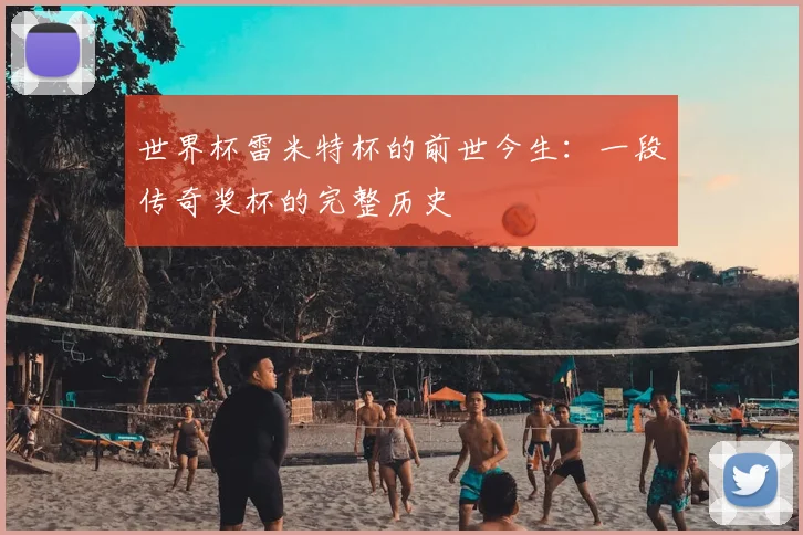 世界杯雷米特杯的前世今生:一段传奇奖杯的完整历史