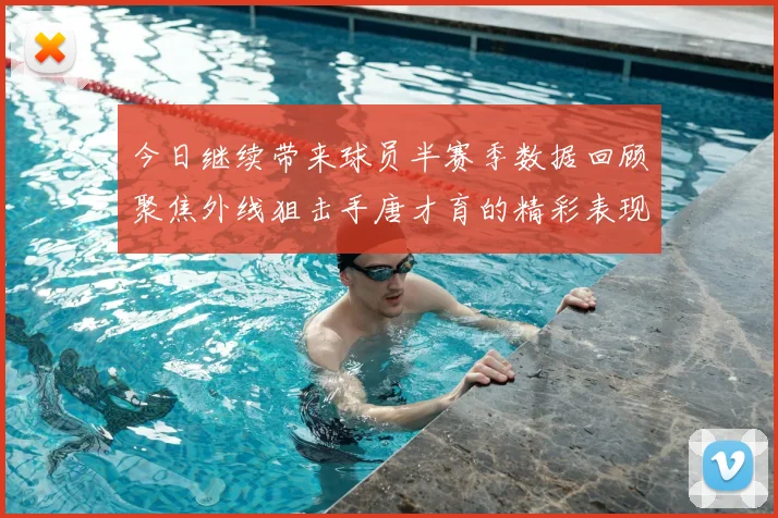 今日继续带来球员半赛季数据回顾聚焦外线狙击手唐才育的精彩表现与成长