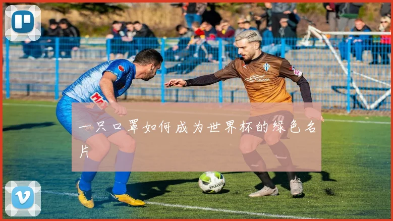 一只口罩如何成为世界杯的绿色名片
