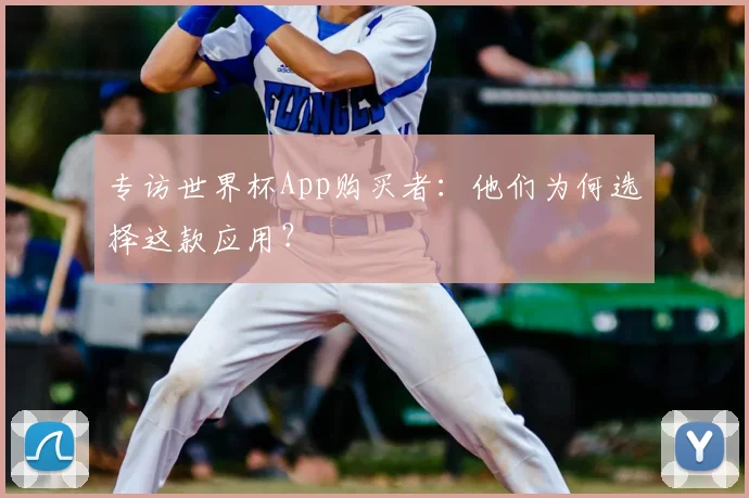 专访世界杯App购买者：他们为何选择这款应用？