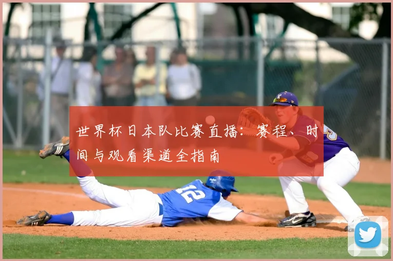 世界杯日本队比赛直播：赛程、时间与观看渠道全指南