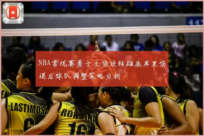 NBA常规赛勇士主场逆转雄鹿库里伤退后球队调整策略分析