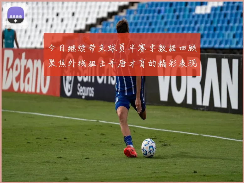 今日继续带来球员半赛季数据回顾聚焦外线狙击手唐才育的精彩表现与成长