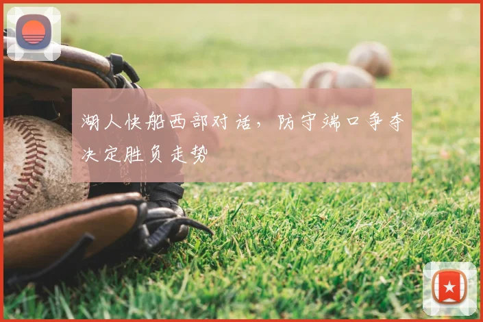 湖人快船西部对话，防守端口争夺决定胜负走势
