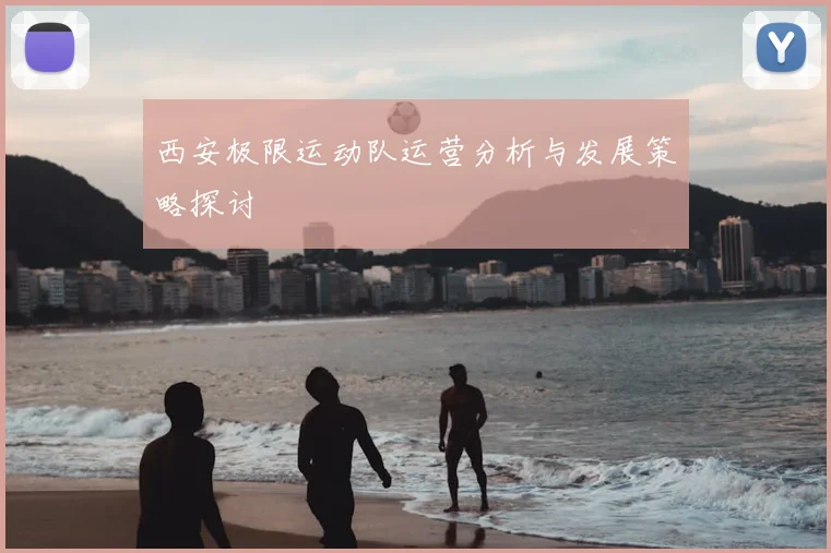 西安极限运动队运营分析与发展策略探讨
