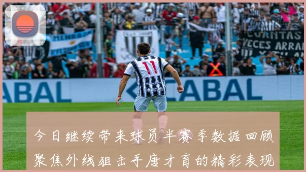 今日继续带来球员半赛季数据回顾聚焦外线狙击手唐才育的精彩表现与成长