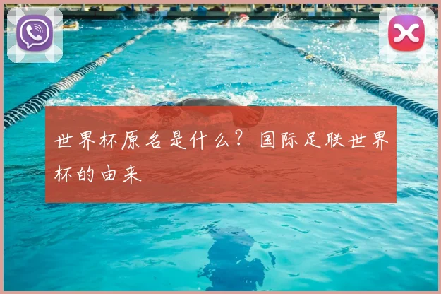 世界杯原名是什么?国际足联世界杯的由来