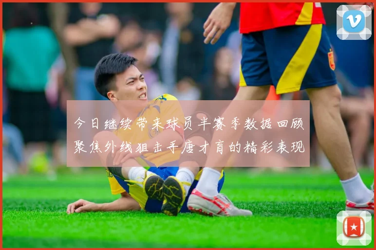 今日继续带来球员半赛季数据回顾聚焦外线狙击手唐才育的精彩表现与成长