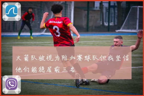 火箭队被视为附加赛球队但我坚信他们能稳居前三名