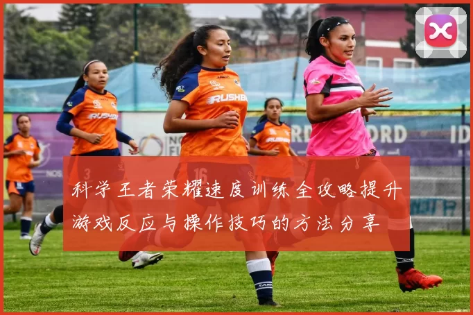 科学王者荣耀速度训练全攻略提升游戏反应与操作技巧的方法分享