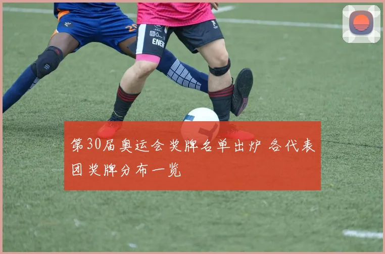 第30届奥运会奖牌名单出炉 各代表团奖牌分布一览