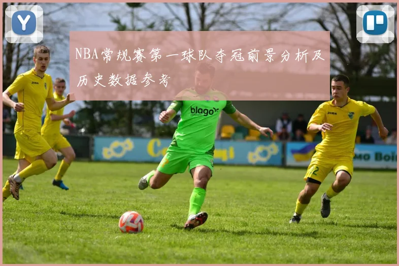 NBA常规赛第一球队夺冠前景分析及历史数据参考
