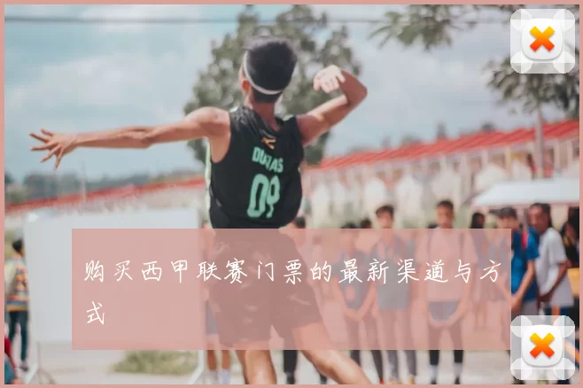 购买西甲联赛门票的最新渠道与方式