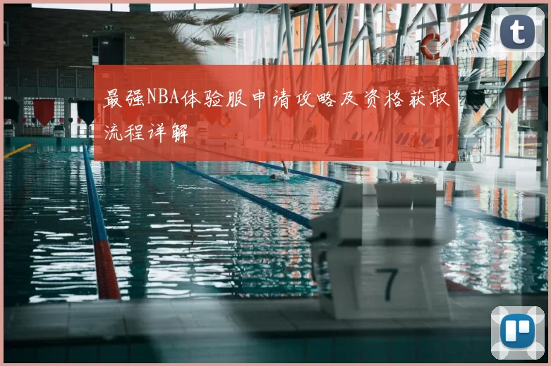 最强NBA体验服申请攻略及资格获取流程详解